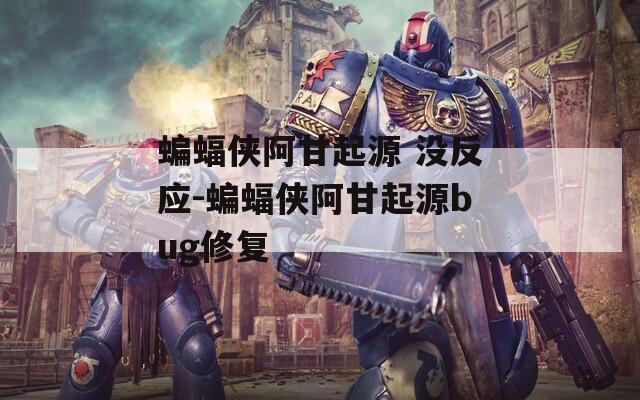 蝙蝠侠阿甘起源 没反应-蝙蝠侠阿甘起源bug修复