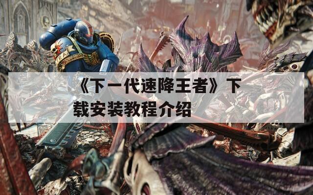 《下一代速降王者》下载安装教程介绍